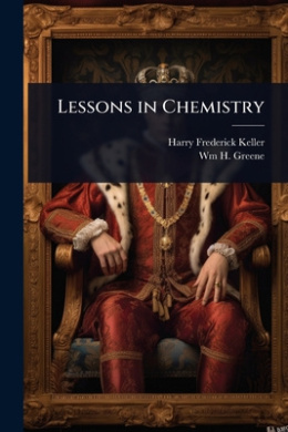 Lessons in Chemistry by Harry Frederick Keller, Wm H. 1853-1918 Greene book cover - compare NZ prices
